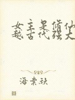 女主是修仙者穿越古代强大的小说