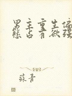 男主重生偏执病态占有欲强的古言