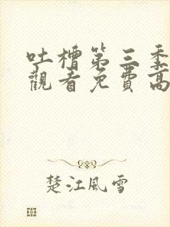 吐槽第三季在线观看免费高清