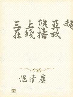 三上悠亚超清无在线播放