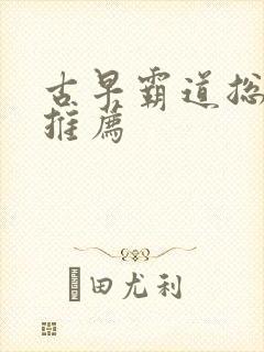 古早霸道总裁文推荐