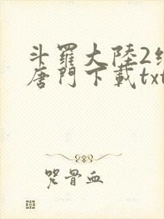 斗罗大陆2绝世唐门下载txt