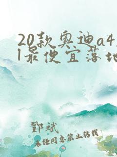 20款奥迪a4l最便宜落地多少钱