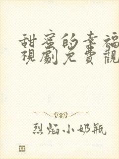 甜蜜的幸福的电视剧免费观看