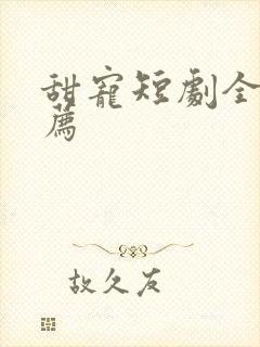 甜宠短剧全集推荐