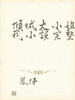 倾城大小姐爱上我小说完整版阅读全文