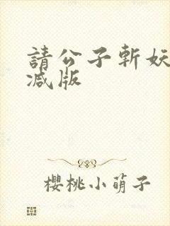 请公子斩妖未删减版