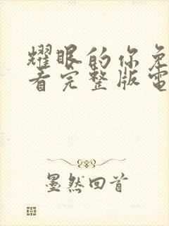 耀眼的你免费观看完整版电视剧全集