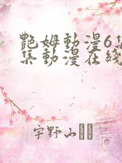 艳姆动漫6集全集动漫在线播放