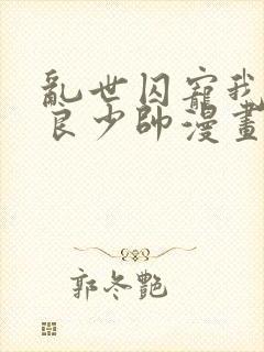 乱世囚宠我的不良少帅漫画免费下拉式六漫画