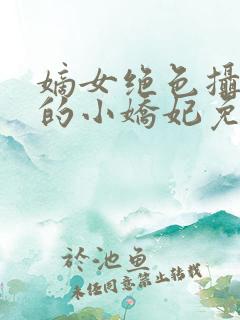 嫡女绝色摄政王的小娇妃免费阅读