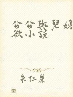 公公与儿媳的乱欲小说