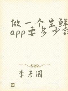 做一个生鲜配送app要多少钱