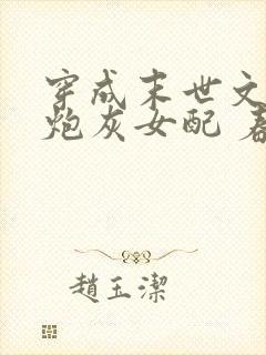 穿成末世文里的炮灰女配 春漫