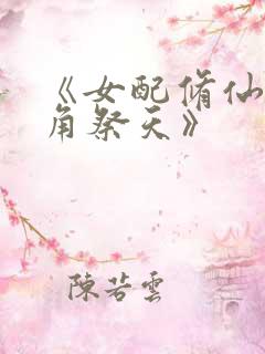 《女配修仙,主角祭天》