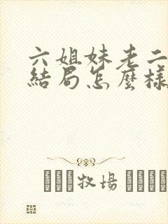 六姐妹老二最后结局怎么样了