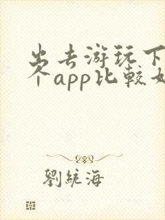 出去游玩下载哪个app比较好