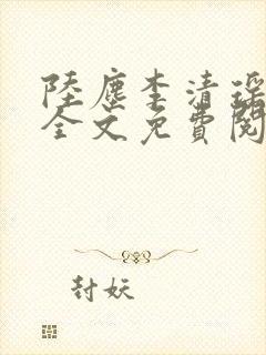 陆尘李清瑶小说全文免费阅读无弹窗