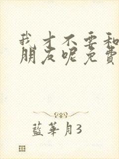 我才不要和你做朋友呢免费观看高清