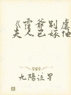 《霍爷别虐了,夫人已嫁他人了》