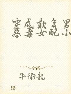 穿成欺负男主的恶毒女配小说