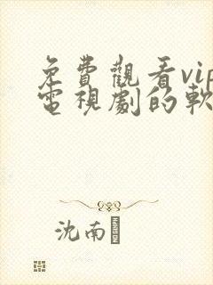 免费观看vip电视剧的软件有哪些