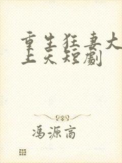 重生狂妻大佬宠上天短剧