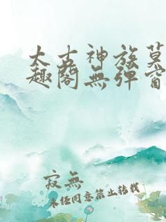 太古神族莫阳笔趣阁无弹窗