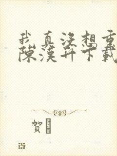 我真没想重生啊陈汉升下载