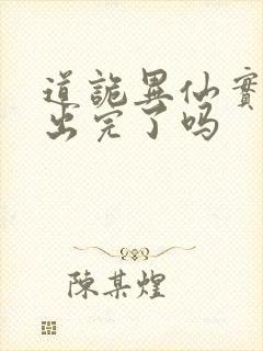 道诡异仙实体书出完了吗