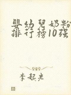 婴幼儿奶粉品牌排行榜10强