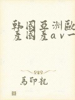 韩国亚洲欧洲日产国产a v一区