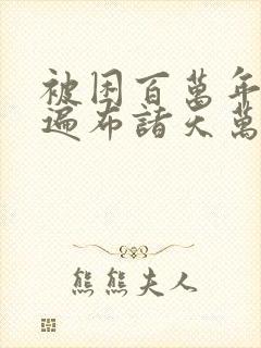 被困百万年弟子遍布诸天万界漫画在线