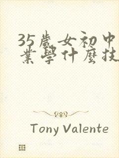 35岁女初中毕业学什么技术比较好