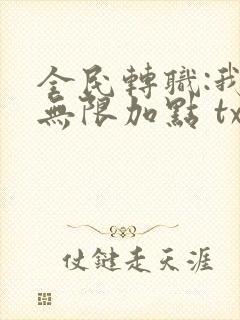 全民转职:我能无限加点 txt全本