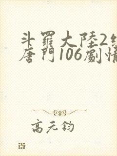 斗罗大陆2绝世唐门106剧情全免看