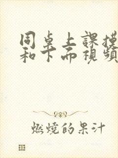 同桌上课摸我胸和下面视频