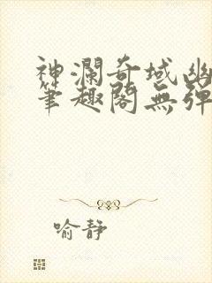 神澜奇域幽冥珠笔趣阁无弹窗