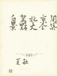 自驾北京周边游景点大全集