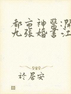 都市神医:开局九张婚书江羽免费