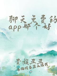 聊天免费的交友app哪个好