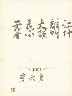 子义大离江山原著小说叫什么名字