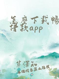 怎么下载畅行花借款app