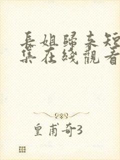 长姐归来短剧全集在线观看高清免费