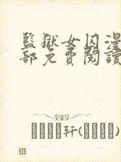 监狱女囚漫画全部免费阅读