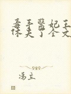 毒手医妃王爷被休夫了全文