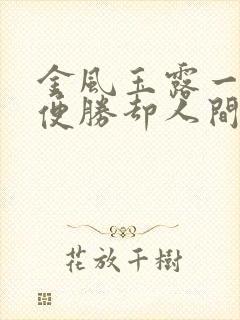 金风玉露一相逢便胜却人间无数什么意思