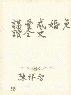 谋爱成婚免费阅读全文