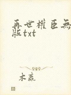 再世权臣无删减版txt