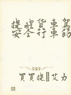 提醒货车驾驶员安全行车的短信